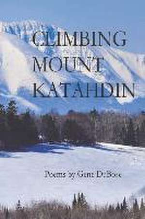 Climbing Mount Katahdin: Poems de Gene Dubose