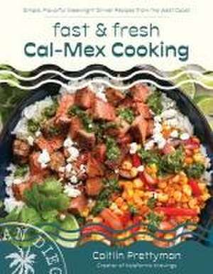 Fast and Fresh Cal-Mex Cooking de Caitlin Prettyman