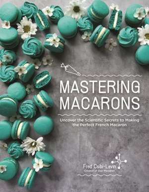 Mastering Macarons de Fred Csibi-Levin