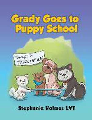 Grady Goes to Puppy School de Stephanie Holmes