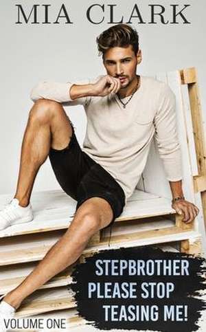 Stepbrother, Please Stop Teasing Me! (Volume One) de Mia Clark