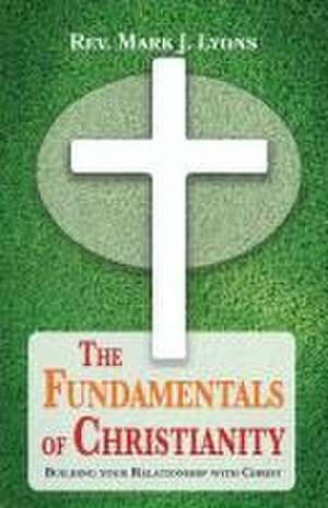 The Fundamentals of Christianity de Rev. Mark J. Lyons