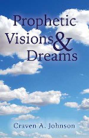 Prophetic Visions & Dreams de Craven A. Johnson