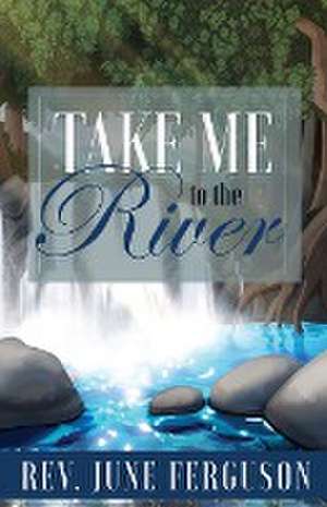 Take Me to the River de Rev. June Ferguson