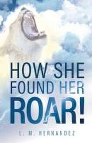 How She Found Her ROAR! de L. M. Hernandez