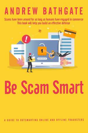 Be Scam Smart: A Guide to Outsmarting Online and Offline Fraudsters de Andrew Bathgate