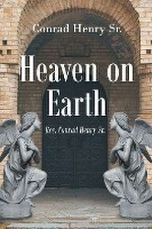 Heaven on Earth de Rev. Conrad Henry Sr.