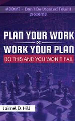 Plan Your Work Work Your Plan de Jaimel D Hill