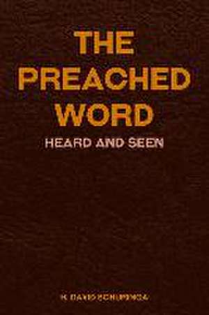 The Preached Word: Heard and Seen de H. David Schuringa