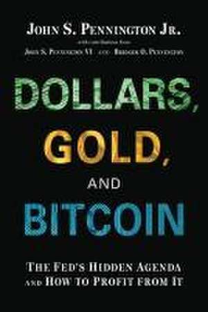 Dollars, Gold, and Bitcoin: The Fed's Hidden Agenda and How to Profit from It de John S Pennington Jr