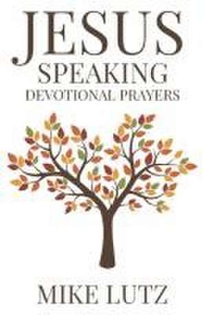 Jesus Speaking Devotional Prayers de Mike Lutz