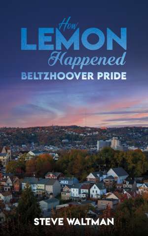 How Lemon Happened - Beltzhoover Pride de Steve Waltman