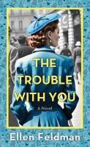 The Trouble with You de Ellen Feldman