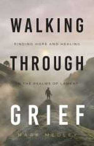 Walking Through Grief de Mark Medley