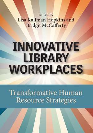 Innovative Library Workplaces: Transformative Human Resource Strategies de Lisa Kallman Hopkins
