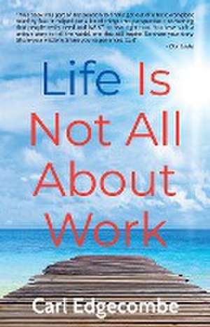 Life Is Not All About Work de Carl Edgecombe