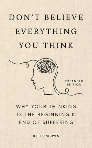 Don't Believe Everything You Think (Expanded Edition): Why Your Thinking Is The Beginning & End Of Suffering de Joseph Nguyen