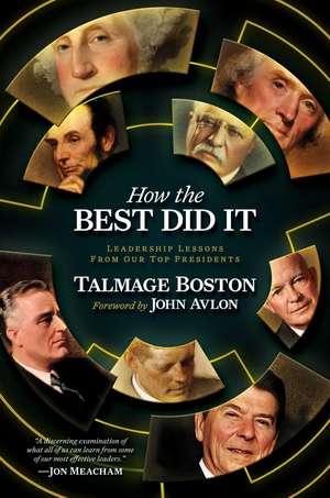 How the Best Did It: Leadership Lessons from Our Top Presidents de Talmage Boston