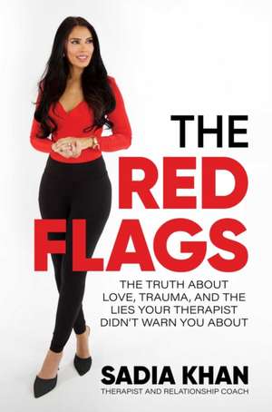 The Red Flags: The Truth About Love, Trauma, and the Lies Your Therapist Didn't Warn You About de Sadia Khan