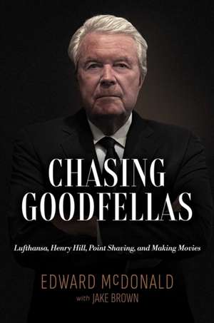 Chasing Goodfellas: Lufthansa, Henry Hill, Point Shaving, and Making Movies de Edward McDonald