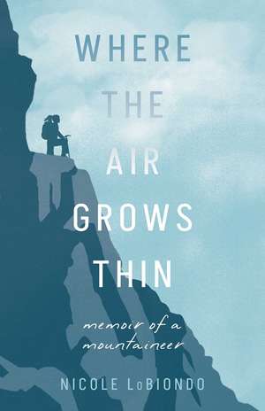 Where the Air Grows Thin: Memoir of a Mountaineer de Nicole LoBiondo