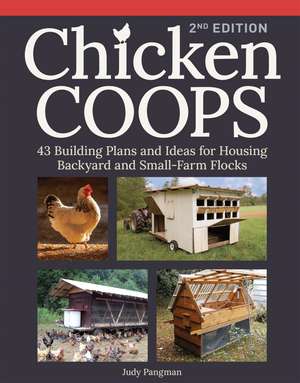 Chicken Coops, 2nd Edition: 43 Building Plans and Ideas for Housing Backyard and Small-Farm Flocks de Judy Pangman