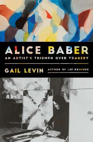 Alice Baber: An Artist's Triumph Over Tragedy de Gail Levin