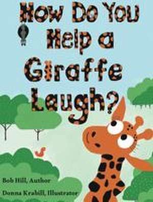 How Do You Help a Giraffe Laugh? de Bob Hill