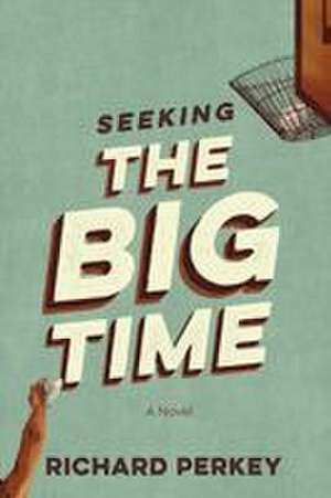 Seeking the Big Time de Richard Perkey