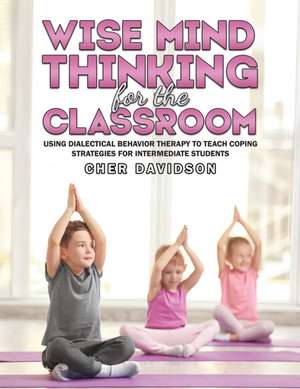 Wise Mind Thinking for the Classroom de Cher Davidson