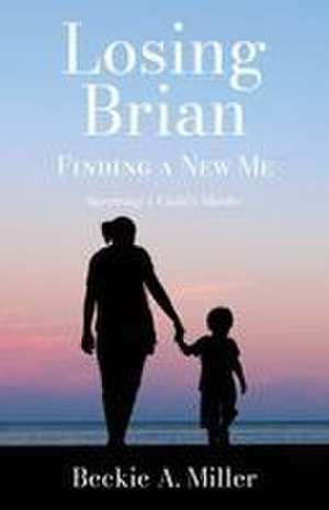 Losing Brian - Finding a New Me de Beckie A. Miller