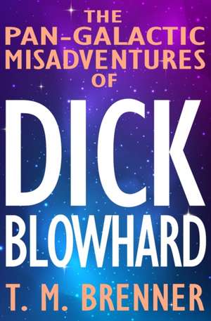 The Pan-Galactic Misadventures of Dick Blowhard de T. M. Brenner