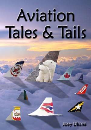 Aviation Tales & Tails de Joey Uliana