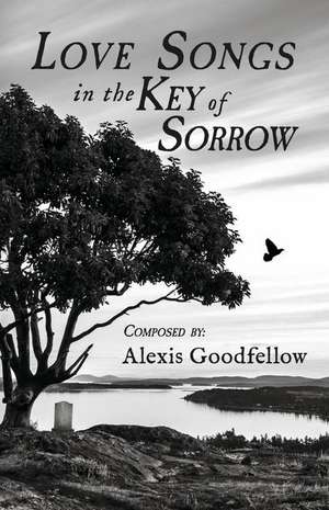 Love Songs in the Key of Sorrow: Ruminations on Transformation de Alexis Goodfellow