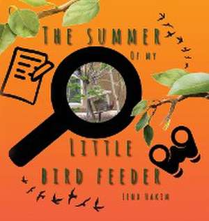 The Summer of My Little Bird Feeder de Lena Hakim