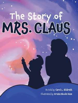 The Story of Mrs. Claus de Carol L Hildreth