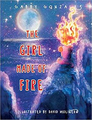 The Girl Made of Fire de Gabby Gonzales