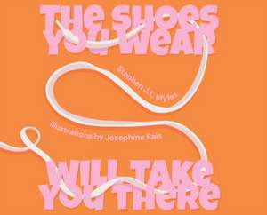 The Shoes You Wear Will Take You There de Stephen J. L. Myles