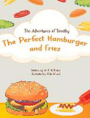 The Adventures of Timothy: The Perfect Hamburger and Fries de Kate Winsel