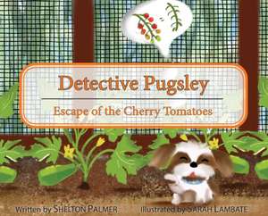 Detective Pugsley: Escape of the Cherry Tomatoes de Shelton Palmer