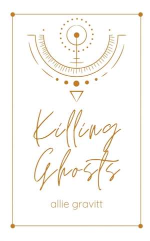 Killing Ghosts de Allie Gravitt