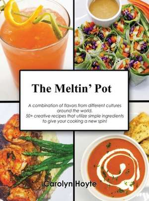 The Meltin' Pot: A combination of flavors from different cultures around the world. 50+ creative recipes that utilize simple ingredient de Carolyn Hoyte