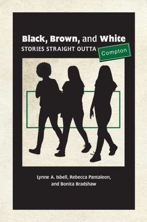 Black, Brown, and White: Stories Straight Outta Compton de Lynne A. Isbell