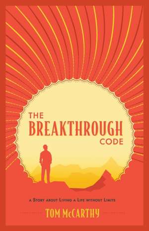 The Breakthrough Code: A Story About Living A Life Without Limits de Tom McCarthy