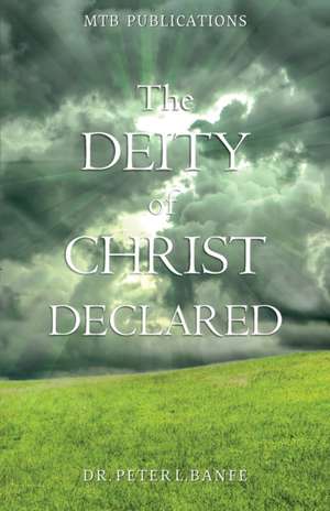 The Deity of Christ Declared de Peter L Banfe