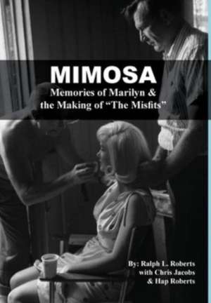 Mimosa: Memories of Marilyn & the Making of The Misfits de Ralph L. Roberts