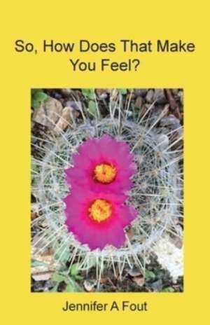 So, How Does That Make You Feel? de Jennifer A Fout