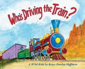 Who's Driving the Train? de Bruce Dunlop Hoffman