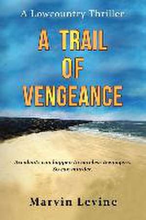 A Trail of Vengeance: A Lowcountry Thriller de Marvin R. Levine