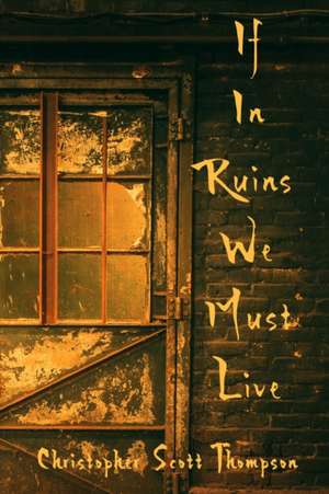 If In Ruins We Must Live de Christopher Scott Thompson